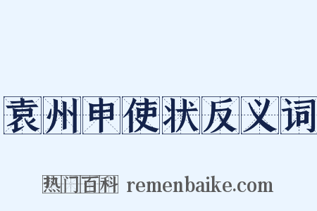 袁州申使状反义词是什么意思的图片